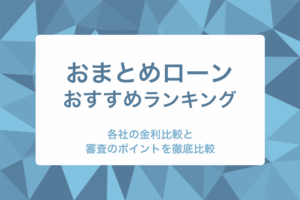 おまとめローンのおすすめをランキング形式で紹介！各社の金利比較と審査で通りやすい傾向についても徹底解説